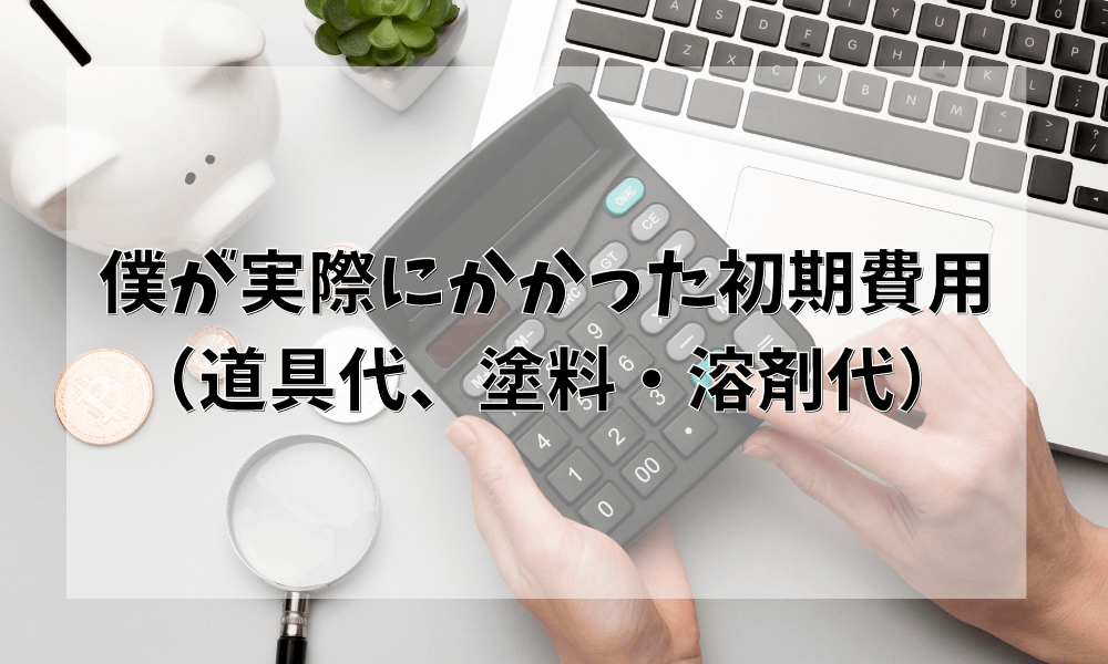 僕が実際にかかった初期費用(道具、塗料・溶剤代)