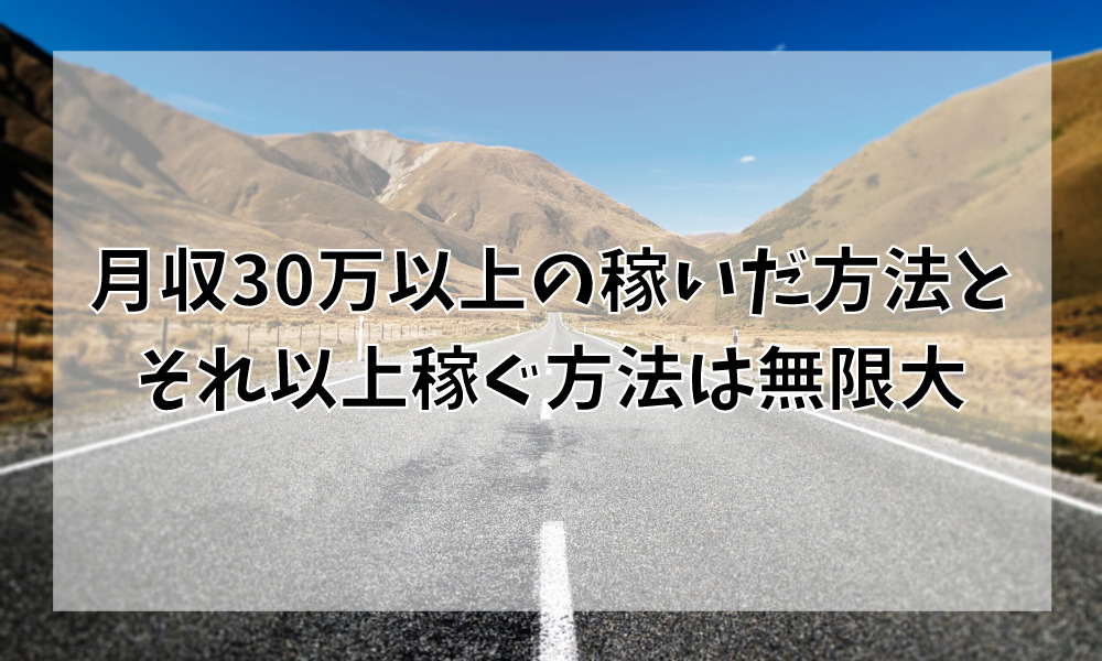 月収30万以上の稼いだ方法とそれ以上稼ぐ方法は無限大