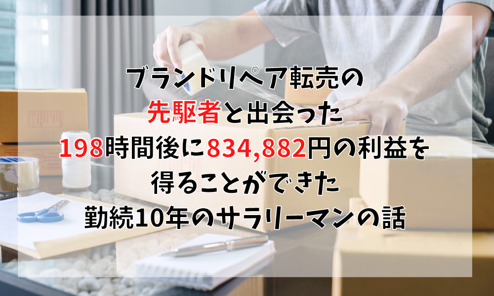 ブランドリペア転売の先駆者と出会った 198時間後に、834,882円の利益を得ることができた、勤続10年のサラリーマンの話