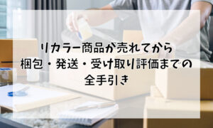 リカラー商品が売れてから梱包・発送・受け取り評価までの全手引き