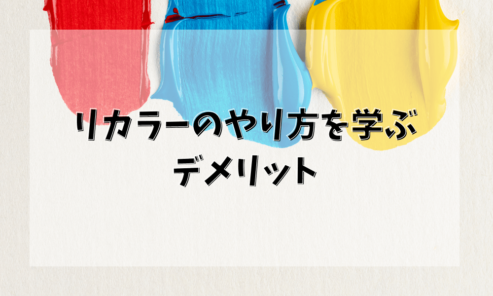 リカラーのやり方を学ぶデメリット