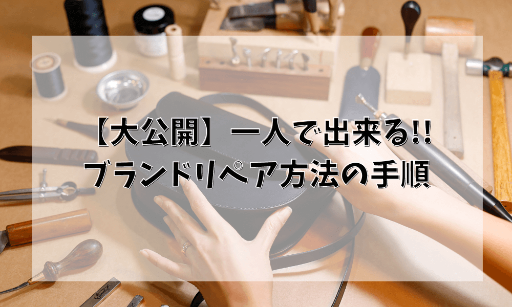 【大公開】一人で出来る!!ブランドリペア方法の手順