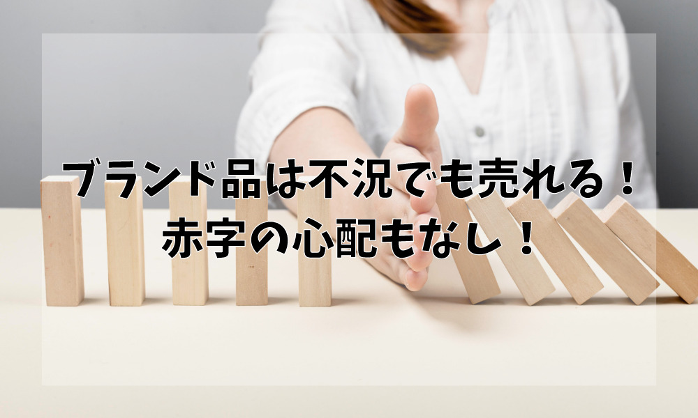 ブランド品は不況でも売れる！赤字の心配もなし！