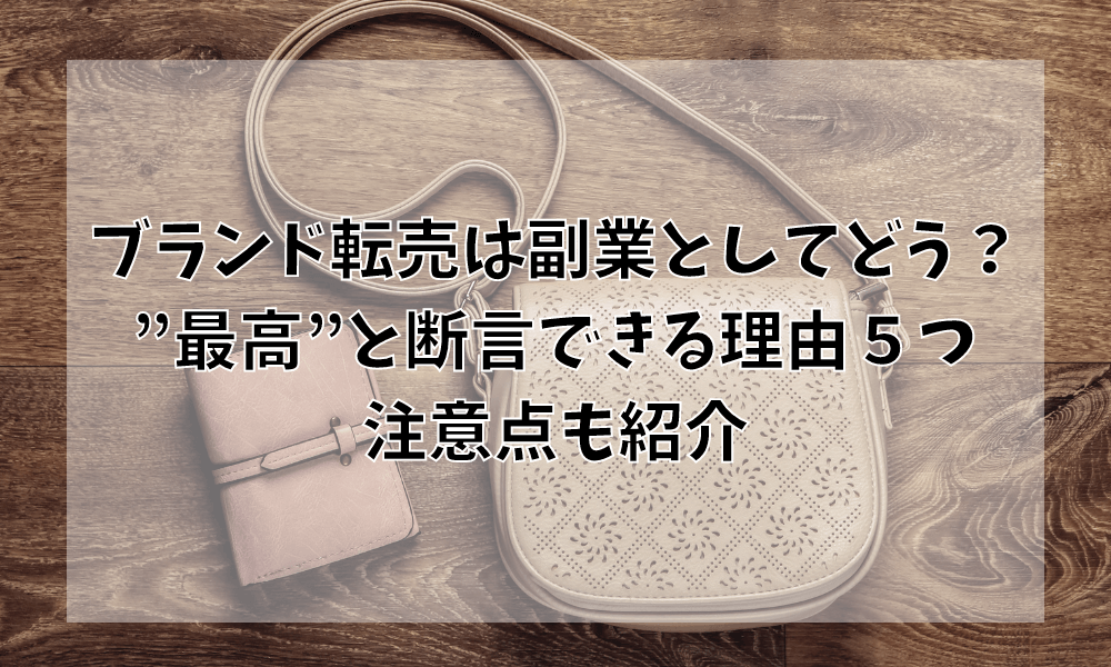 ブランド転売は副業としてどう？”最高”と断言できる理由５つ＆注意点も紹介