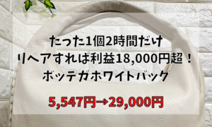 たった1個2時間だけリペアすれば利益18,000円超！ボッテガホワイトバッグ